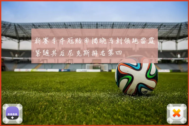 新赛季夺冠赔率揭晓马刺领跑雷霆紧随其后尼克斯排名第四