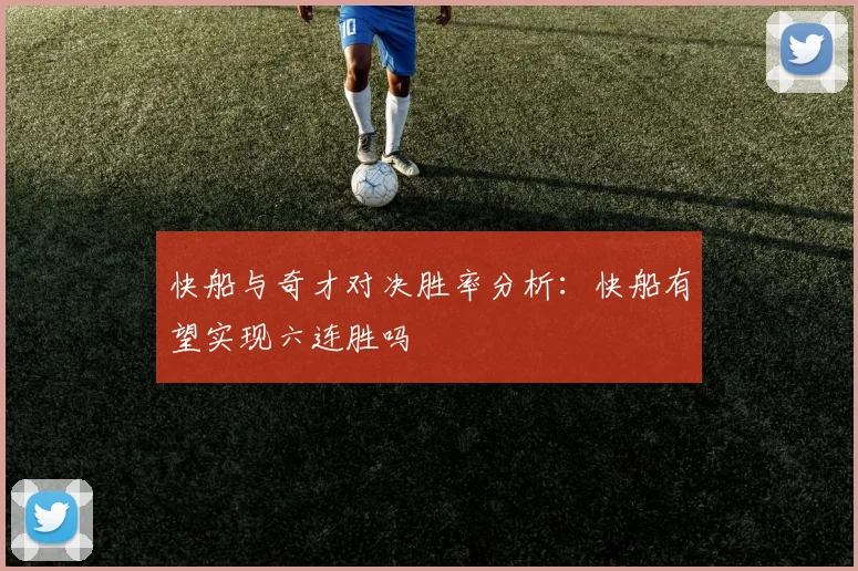 快船与奇才对决胜率分析：快船有望实现六连胜吗